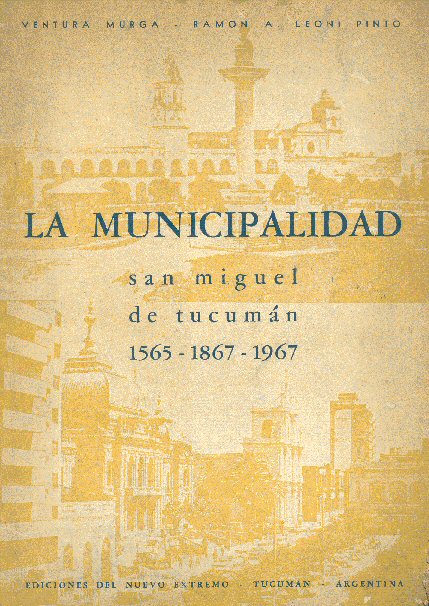 La municipalidad San Miguel de Tucuman 1565-1867-1967