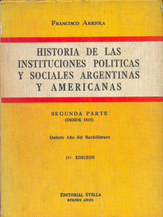Historia de las instituciones polticas y sociales argentinas y americanas - Segunda Parte (Desde 1810)